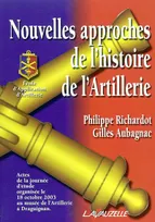 Nouvelles approches de l'histoire de l'artillerie, Actes de la journée d'étude organisé le 18 Octobre 2003 au musée de l'Artillerie de Draguignan