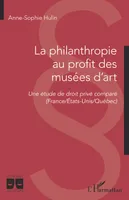 La philanthropie au profit des musées d'art, Une étude de droit privé comparé (France/Etats-Unis/Québec)