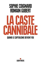 La caste cannibale - Quand le capitalisme devient fou