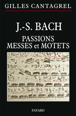 J.-S. Bach : Passions, messes et motets, passions, messes et motets