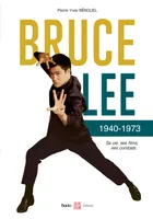 Bruce Lee 1940-1973, Sa vie, ses films, ses combats...