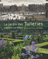 André Le Nôtre et Paris / des Tuileries aux jardins privés parisiens, un chef-d'oeuvre pour le Roi-Soleil