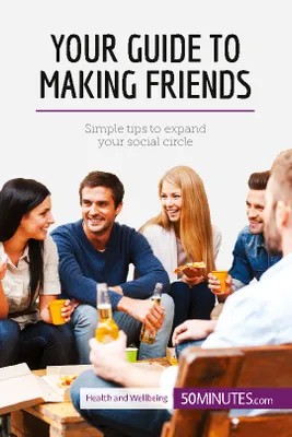 Your Guide to Making Friends, Simple tips to expand your social circle