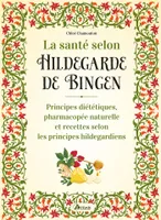La santé selon Hildegarde de Bingen, Principes diététiques, pharmacopée naturelle et recettes selon les principes hildegardiens