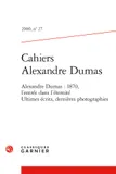 Cahiers Alexandre Dumas, Alexandre Dumas : 1870, l'entrée dans l'éternité Ultimes écrits, dernières photographies