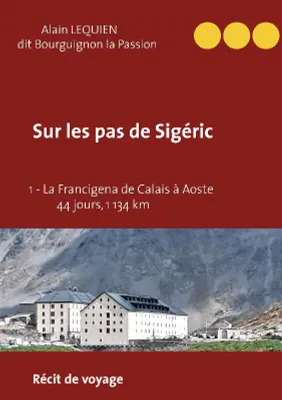 1, Sur les pas de Sigéric, La francigena de calais (france) à aoste (italie) - 44 jours, 1 134 km : récit de voyage