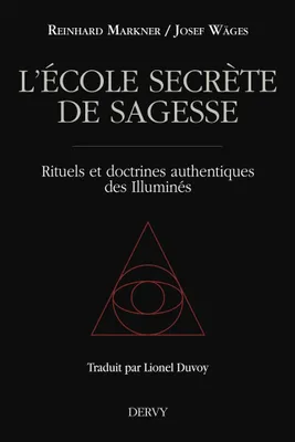 L'école secrète de sagesse - Rituels et doctrines authentiques des Illuminés, Rituels et doctrines authentiques des Illuminés