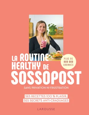 La routine healthy de Sossopost, Ses recettes 100% plaisir, ses secrets anti-craquages