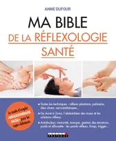 Ma bible de la réflexologie santé, Toutes les techniques : réflexo plantaire, palmaire, dien chan, ...