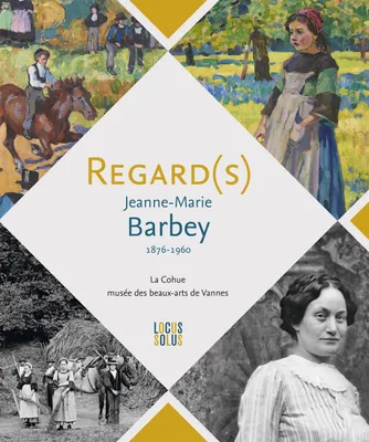 Regard(s) / Jeanne-Marie Barbey, 1876-1960 (exposition, Vannes, La Cohue, Musée des beaux-arts)