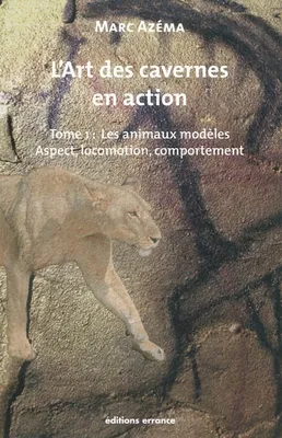 1, L'art des cavernes en action, Tome 1 : les animaux modèles. Aspect, locomotion, comportement