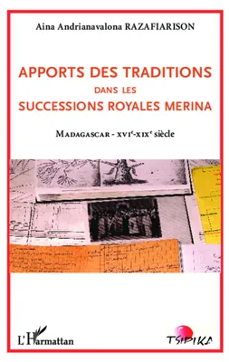 Apports des traditions dans les successions royales merina, Madagascar - XVIe - XIXe siècle