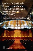 La Cour de justice de l'Union européenne sous la présidence de Vassilios Skouris (2003-2015), Liber amicorum Vassilios Skouris