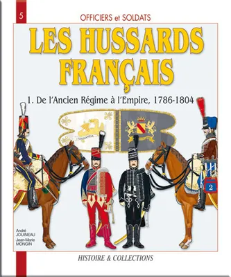 Tome I, De l'Ancien régime à l'Empire, Les hussards français, [1786-1815]