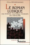 Le roman ludique, Jean Echenoz, Jean-Philippe Toussaint,  
Eric Chevillard