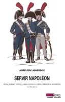 Servir Napoléon / policiers et gendarmes dans les départements annexés : 1796-1814, policiers et gendarmes dans les départements annexés, 1796-1814