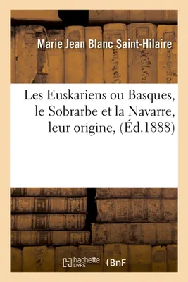 Les Euskariens ou Basques, le Sobrarbe et la Navarre, leur origine, (Éd.1888)