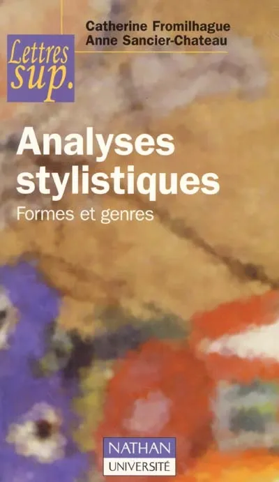 Analyses stylistiques, formes et genres Catherine Fromilhague, Anne Sancier-Chateau