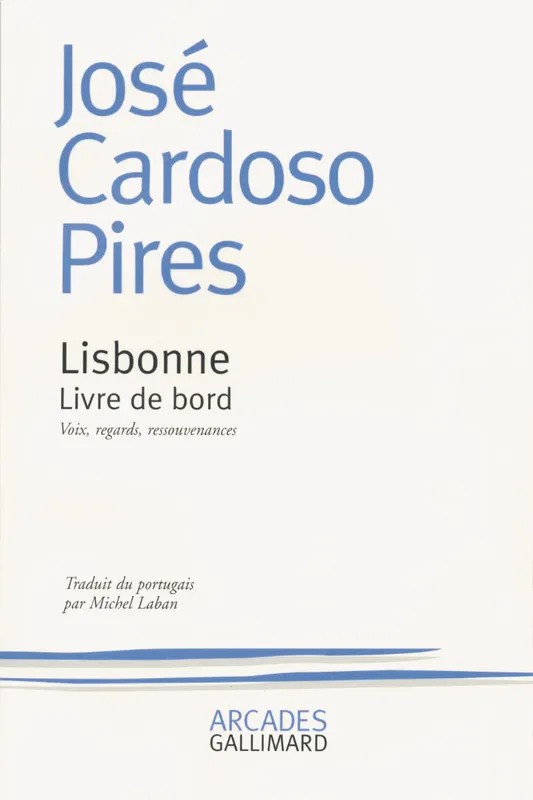 Lisbonne, Livre de bord. Voix, regards, ressouvenances José Cardoso Pires