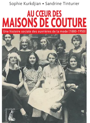 Au cœur des maisons de couture, Une histoire sociale des ouvrières de la mode (1880-1950)