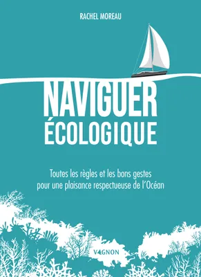 Naviguer écologique, Toutes les règles et les bons gestes pour une plaisance respectueuse de l'Océan