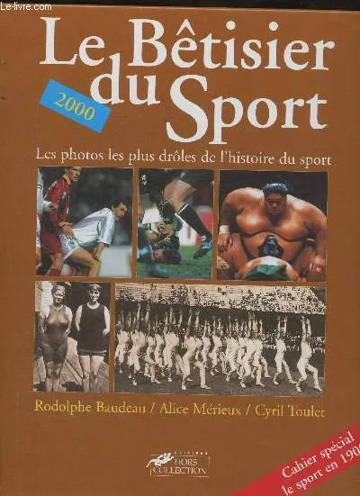 Livres Loisirs Sports Le bêtisier du sport 2000, les photos les plus drôles de l'histoire du sport Rodolphe Baudeau, Alice Mérieux, Cyril Toulet