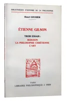 Trois essais sur Étienne Gilson, Bergson, la philosophie chrétienne, l'art