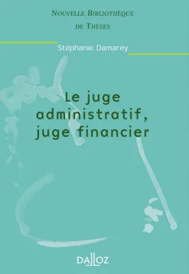 Le juge administratif, juge financier. Volume 3, Nouvelle Bibliothèque de Thèses