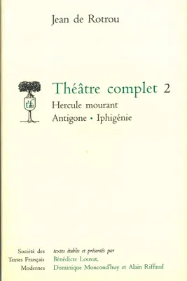 Théâtre complet - Tome II: Hercule mourant. Antigone. Iphigénie