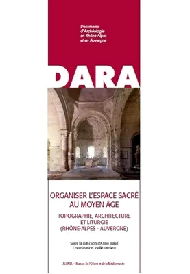 Organiser l'espace sacré au Moyen Âge, Topographie, architecture et liturgie (Rhône-Alpes - Auvergne)