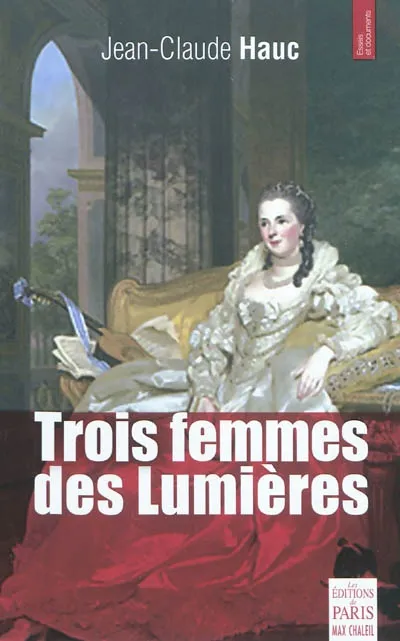 Trois femmes des Lumières, Casanova et la belle montpelliéraine, Septimanie d'Egmont, comtesse républicaine, Sara Goudar, l'aventurière Jean-Claude Hauc