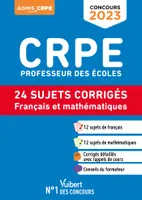 CRPE - Concours Professeur des écoles - Français et Mathématiques - 24 sujets corrigés - Entraînement intensif, Ecrits 2023