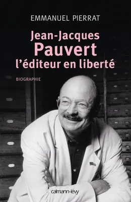 Jean-Jacques Pauvert - L'éditeur en liberté, L'Editeur en liberté