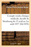 Compte rendu de la clinique médicale : faculté de Strasbourg 15 avril 1er août 1857