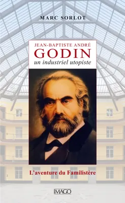 Jean-Baptiste André Godin, Un industriel utopiste