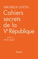 Tome IV, 1997-2007, Cahiers secrets de la Ve République, tome 4 (1997-2007)