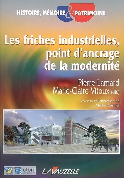 FRICHES INDUSTRIELLES POINT D'ANCRAGE DE LA MODERNITE (LES) Marie-Claire Vitoux, Pierre Lamard, Marina Gasnier