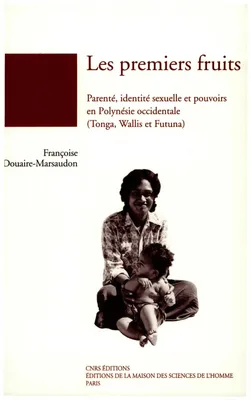 Les premiers fruits, Parenté, identité sexuelle et pouvoirs en Polynésie occidentale (Tonga, Wallis et Futuna)