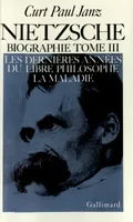 Nietzsche., 3, Les dernières années du libre philosophe, la maladie, Nietzsche (Tome 3), Biographie