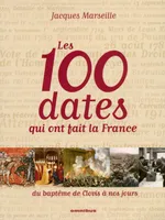 Les Cent Dates qui ont fait la France, es 100 dates qui ont fait la France : du baptême de Clovis à nos jours