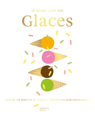 Le grand livre des Glaces, Plus de 110 recettes glaces et desserts glacés gourmands !