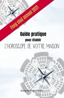 Feng Shui annuel 2021, Guide pratique pour établir l'horoscope de votre maison
