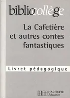 BIBLIOCOLLEGE - La cafetière et autres contes fantastiques - Livret pédagogique, livret pédagogique