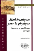 Mathématiques pour la physique - Exercices et problèmes corrigés, 2e et 3e cycle, écoles d'ingénieurs, concours CAPES, agrégation
