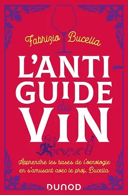 L'anti-guide du vin - 2e éd., Apprendre les bases de l'oenologie en s'amusant avec le prof. Bucella