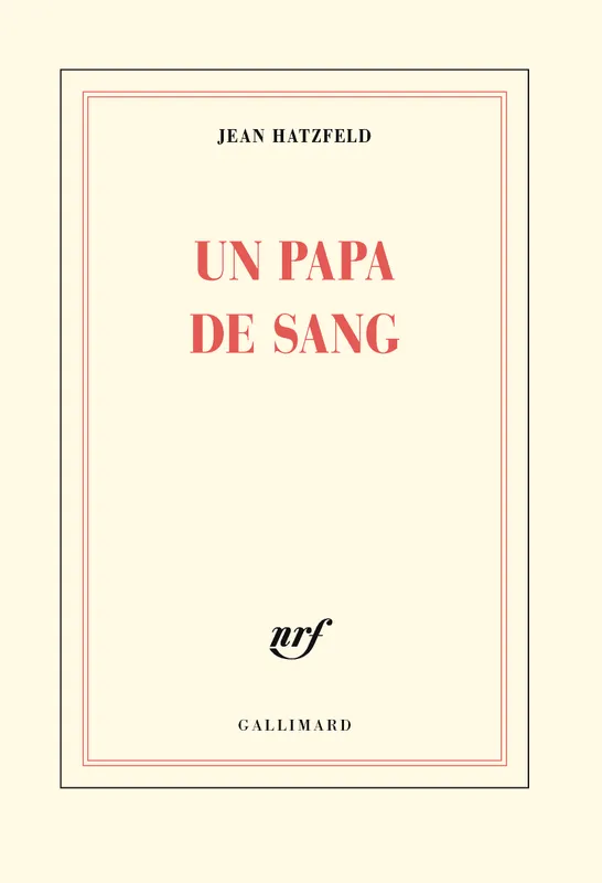 Livres Littérature et Essais littéraires Romans contemporains Francophones Un papa de sang Jean Hatzfeld