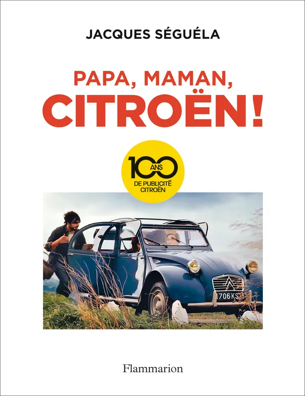 Papa, Maman, Citroën !, 100 ans de publicité Citroën Jacques Séguéla