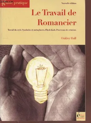 Le Travail de Romancier : Travail du style, symboles et métaphores, flash-back, processus de création. (Collection : 