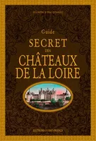 Guide secret des châteaux de la Loire