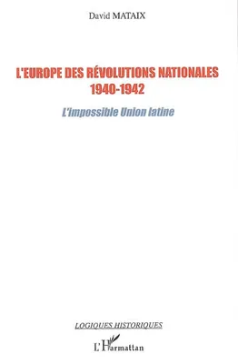 L'Europe des révolutions nationales, 1940-1942 - L'impossible Union latine